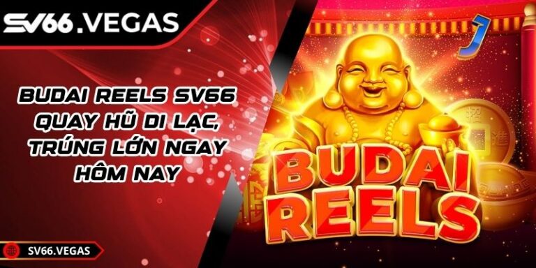 Budai Reels SV66 – Quay Hũ Di Lạc, Trúng Lớn Ngay Hôm Nay 2 Budai Reels SV66 – Quay Hũ Di Lạc, Trúng Lớn Ngay Hôm Nay
