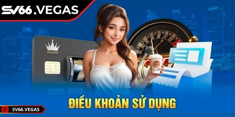 Điều Khoản Sử Dụng 1 Tìm hiểu về tầm quan trọng của điều khoản sử dụng SV66