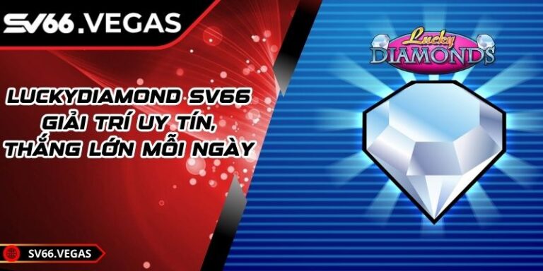 LuckyDiamond SV66 – Giải Trí Uy Tín, Thắng Lớn Mỗi Ngày 5 LuckyDiamond SV66 – Giải Trí Uy Tín, Thắng Lớn Mỗi Ngày