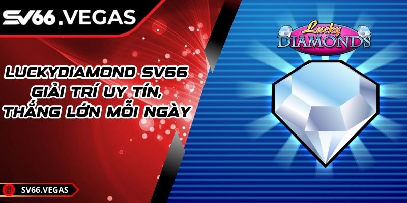 LuckyDiamond SV66 – Giải Trí Uy Tín, Thắng Lớn Mỗi Ngày 5 LuckyDiamond SV66 – Giải Trí Uy Tín, Thắng Lớn Mỗi Ngày