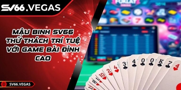 Mậu Binh SV66 - Thử Thách Trí Tuệ Với Game Bài Đỉnh Cao 1 Mậu Binh SV66 - Thử Thách Trí Tuệ Với Game Bài Đỉnh Cao