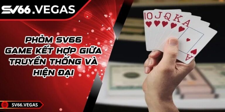 Phỏm SV66 - Game Kết Hợp Giữa Truyền Thống Và Hiện Đại 5 Phỏm SV66 - Game Kết Hợp Giữa Truyền Thống Và Hiện Đại Phỏm SV66 - Game Kết Hợp Giữa Truyền Thống Và Hiện Đại