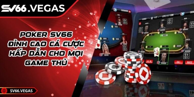 Poker SV66 - Đỉnh Cao Cá Cược Hấp Dẫn Cho Mọi Game Thủ