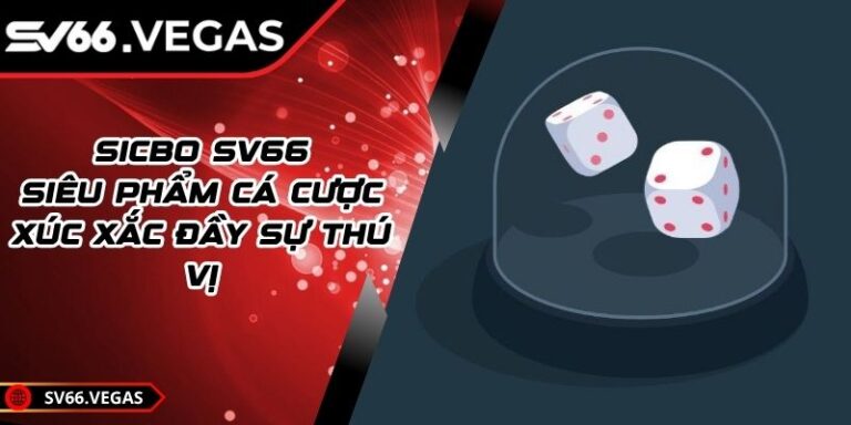 Sicbo SV66 - Siêu Phẩm Cá Cược Xúc Xắc Đầy Sự Thú Vị