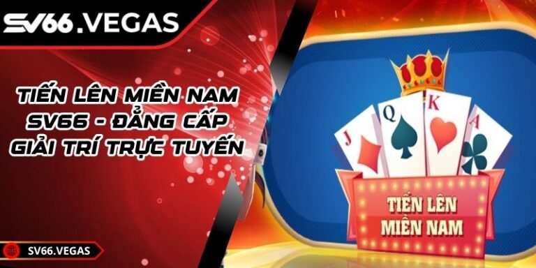 Tiến Lên Miền Nam SV66 - Đẳng Cấp Giải Trí Trực Tuyến 4 Tiến Lên Miền Nam SV66 - Đẳng Cấp Giải Trí Trực Tuyến